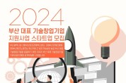 부산시, 「2024년도 부산대표 기술창업기업 지원사업」 참여기업 모집